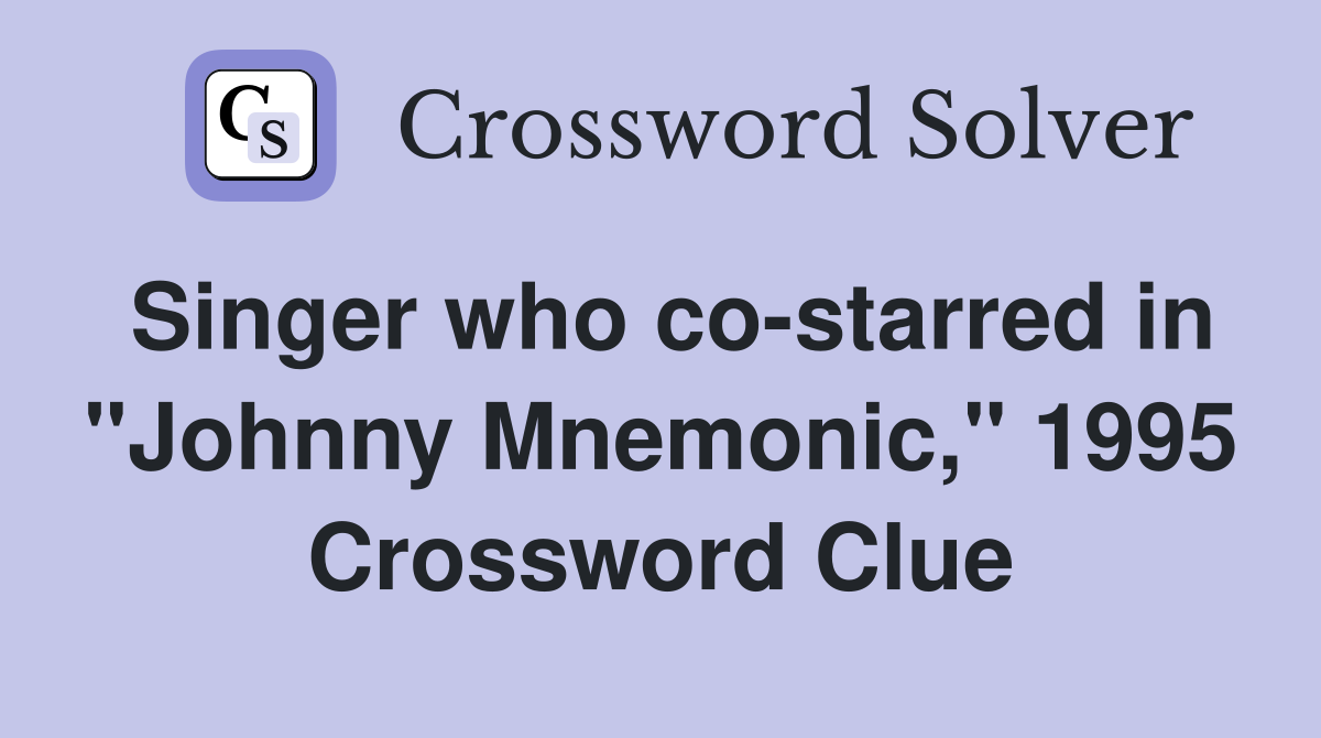 Singer who co-starred in "Johnny Mnemonic," 1995 Crossword Clue