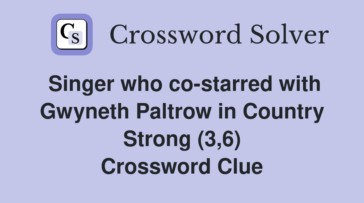 Singer who co-starred with Gwyneth Paltrow in Country Strong (3,6) Crossword Clue