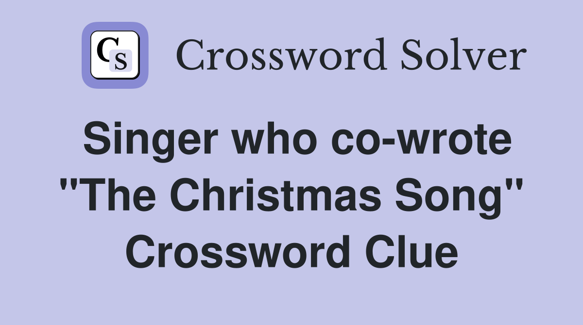 Singer who co-wrote "The Christmas Song" Crossword Clue