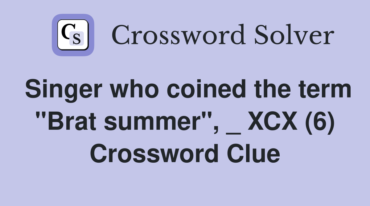 Singer who coined the term "Brat summer", _ XCX (6) Crossword Clue