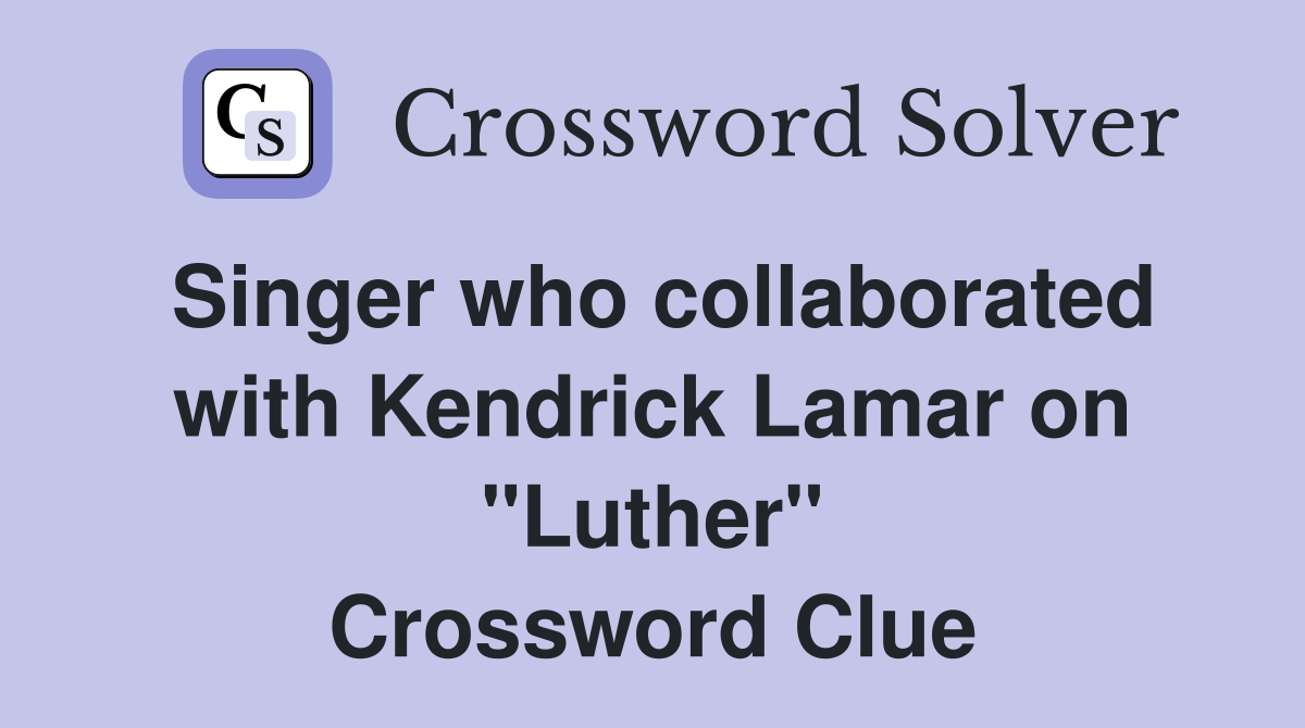 Singer who collaborated with Kendrick Lamar on "Luther" Crossword Clue