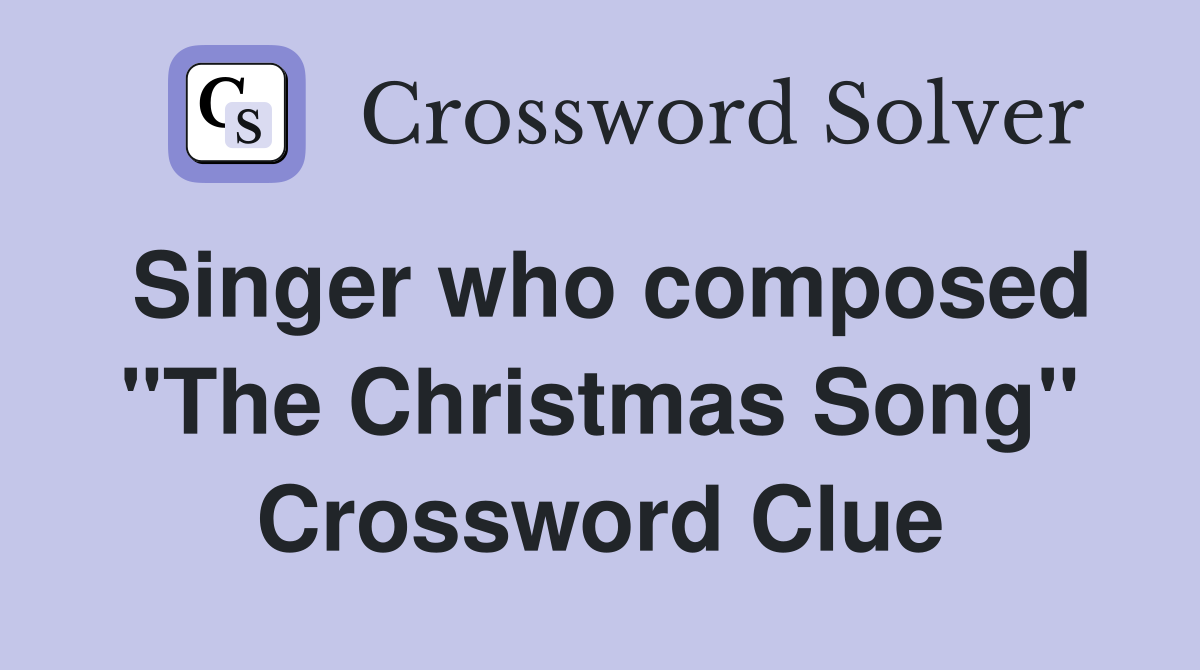 Singer who composed "The Christmas Song" Crossword Clue