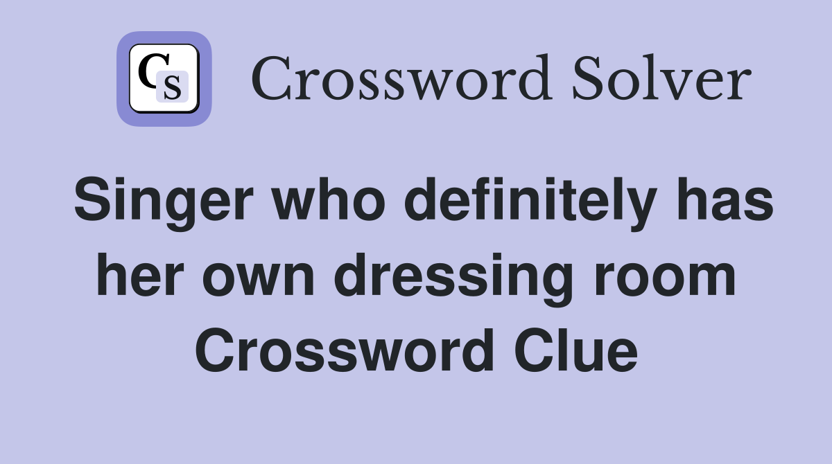 Singer who definitely has her own dressing room Crossword Clue