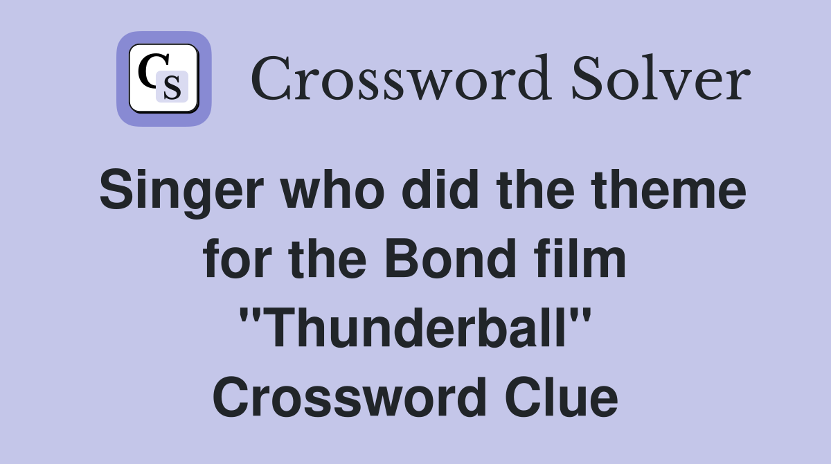 Singer who did the theme for the Bond film "Thunderball" Crossword Clue
