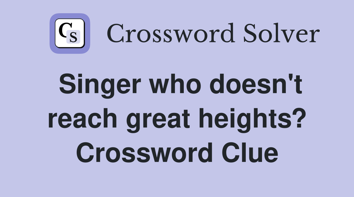Singer who doesn't reach great heights? Crossword Clue