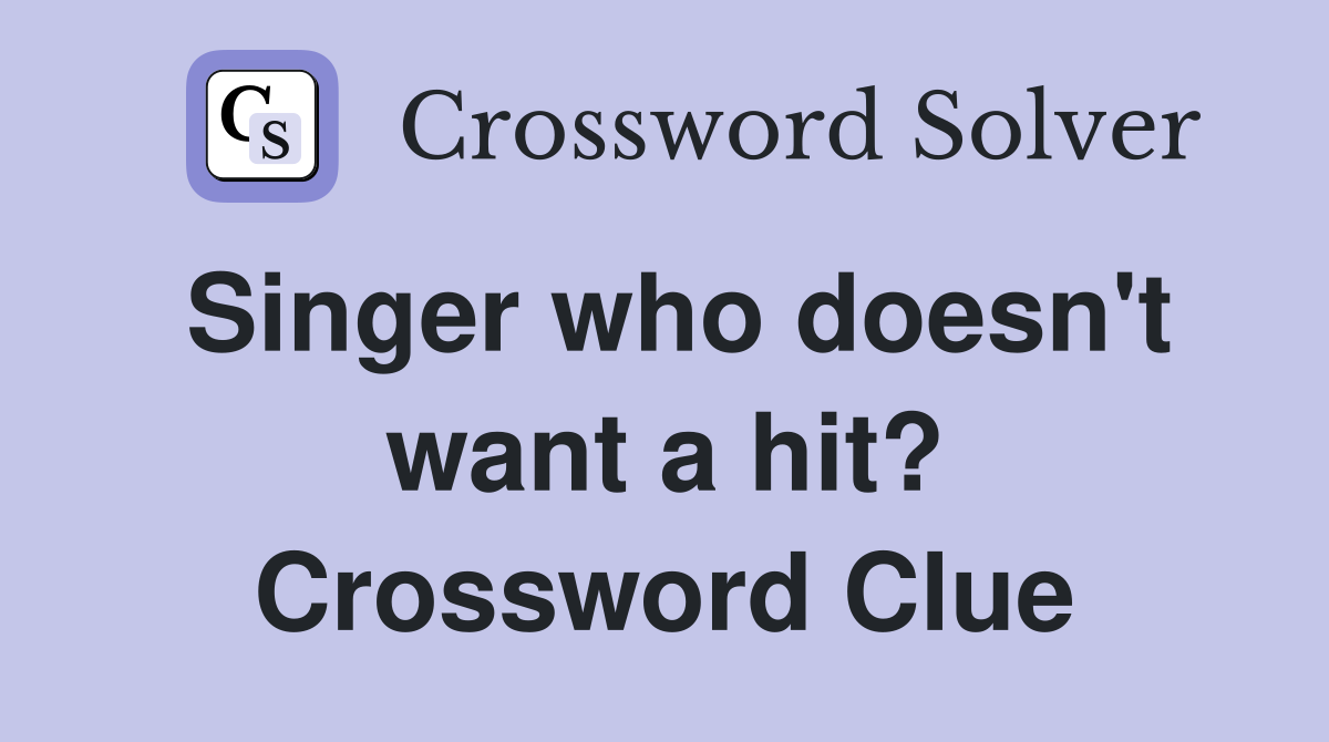 Singer who doesn't want a hit? Crossword Clue