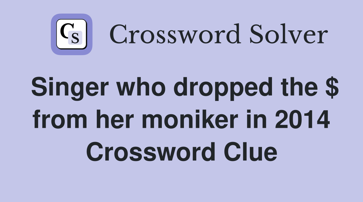 Singer who dropped the $ from her moniker in 2014 Crossword Clue