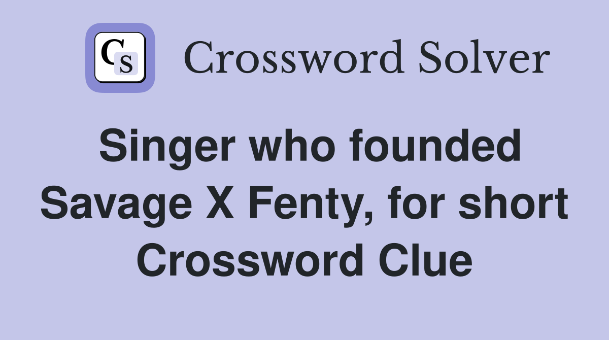 Singer who founded Savage X Fenty, for short Crossword Clue