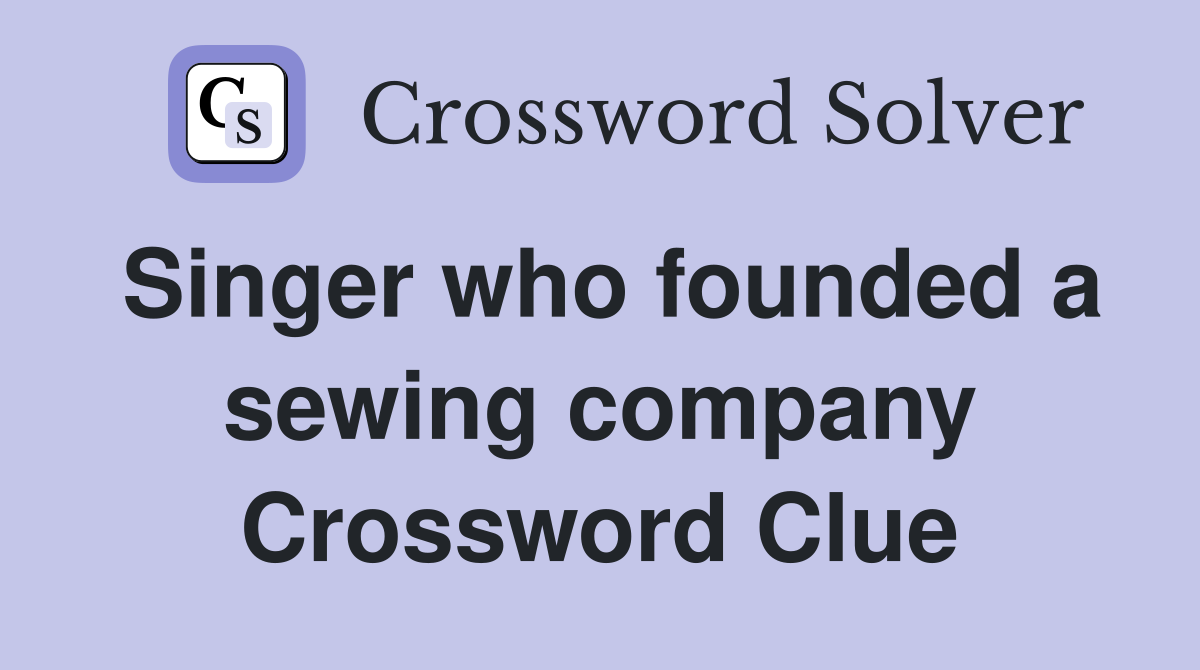 Singer who founded a sewing company Crossword Clue