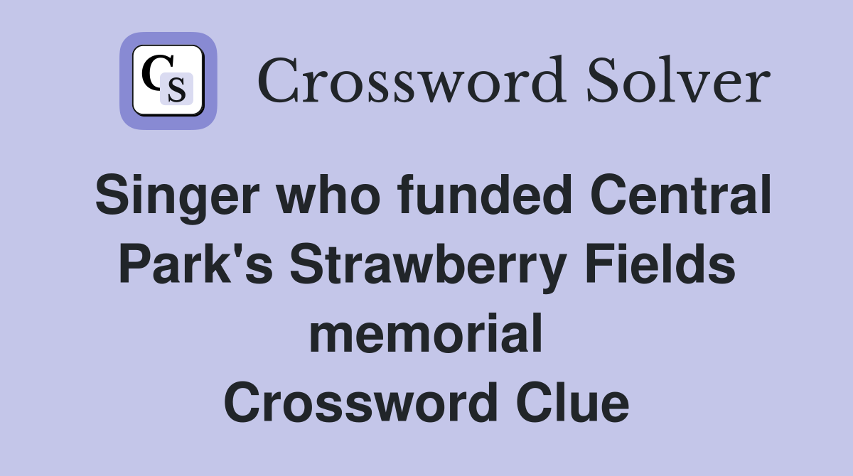 Singer who funded Central Park's Strawberry Fields memorial Crossword Clue
