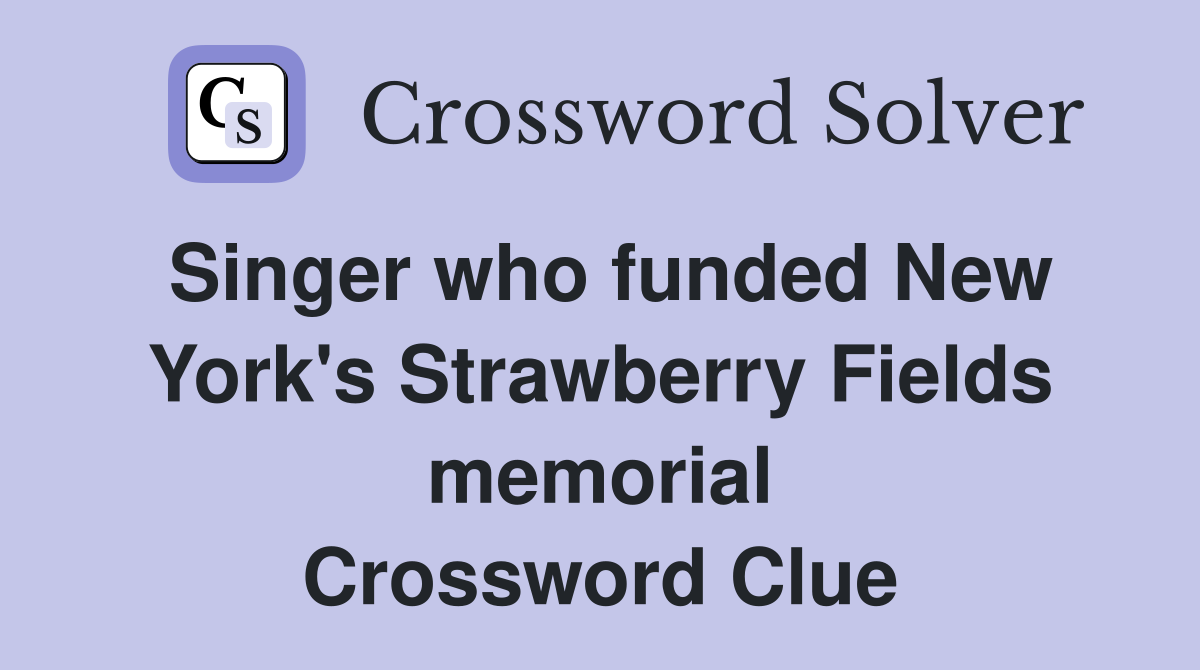 Singer who funded New York's Strawberry Fields memorial Crossword Clue