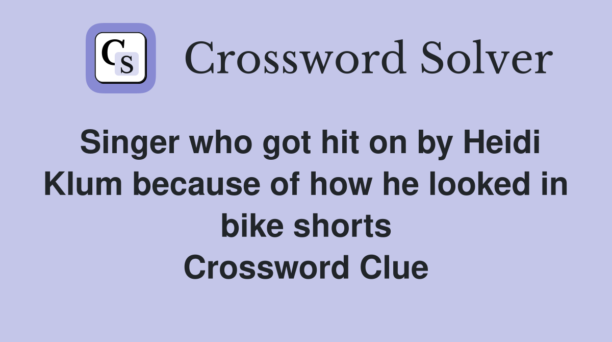 Singer who got hit on by Heidi Klum because of how he looked in bike shorts Crossword Clue