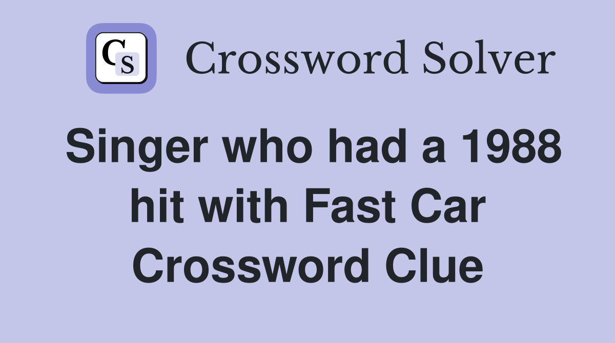 Singer who had a 1988 hit with Fast Car Crossword Clue