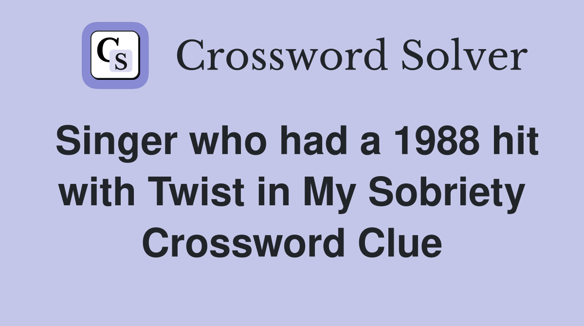 Singer who had a 1988 hit with Twist in My Sobriety Crossword Clue