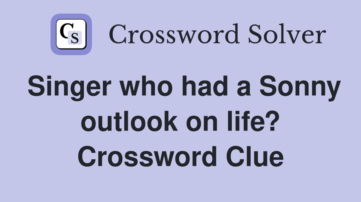 Singer who had a Sonny outlook on life? Crossword Clue