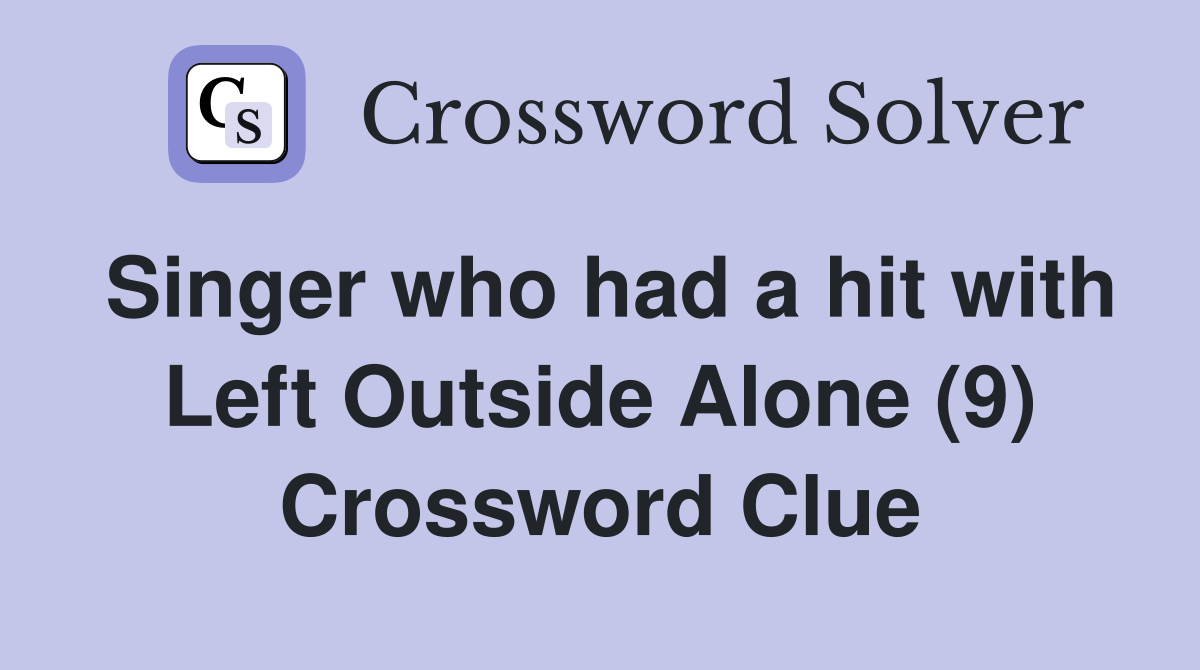 Singer who had a hit with Left Outside Alone (9) Crossword Clue