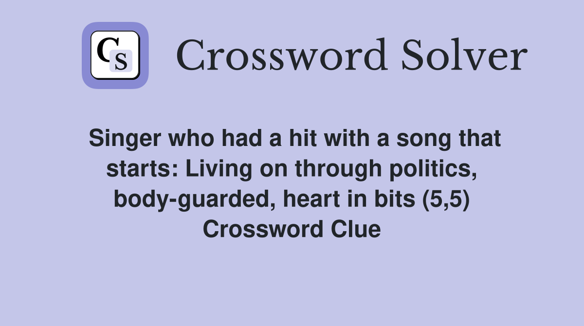 Singer who had a hit with a song that starts: Living on through politics, body-guarded, heart in bits (5,5) Crossword Clue