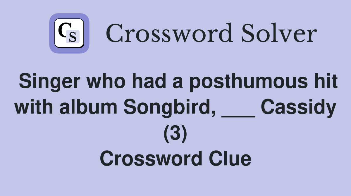 Singer who had a posthumous hit with album Songbird, ___ Cassidy (3) Crossword Clue