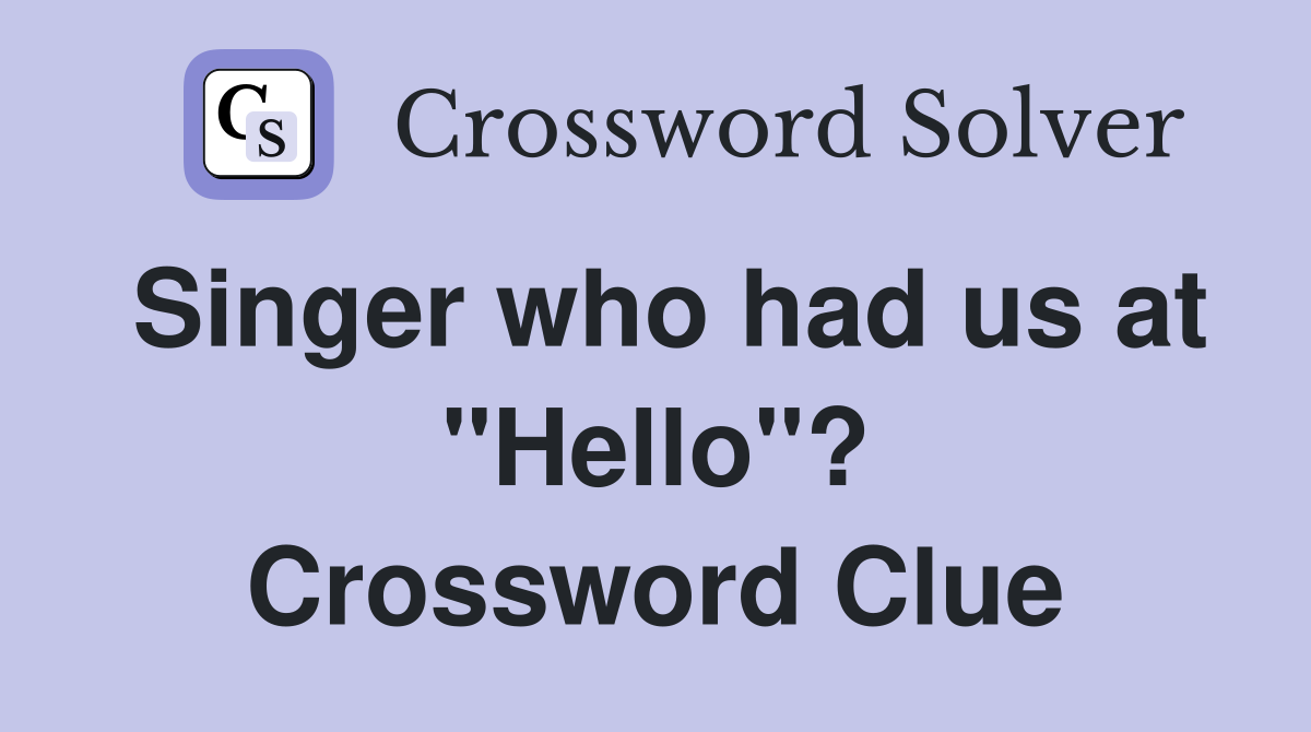 Singer who had us at "Hello"? Crossword Clue