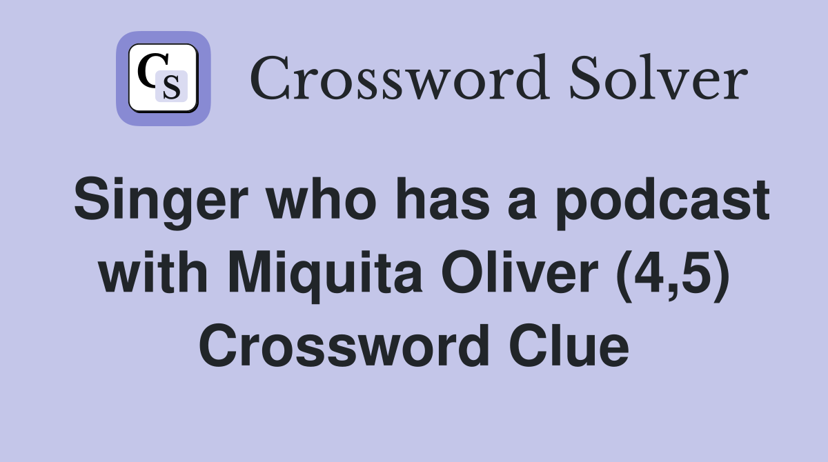 Singer who has a podcast with Miquita Oliver (4,5) Crossword Clue