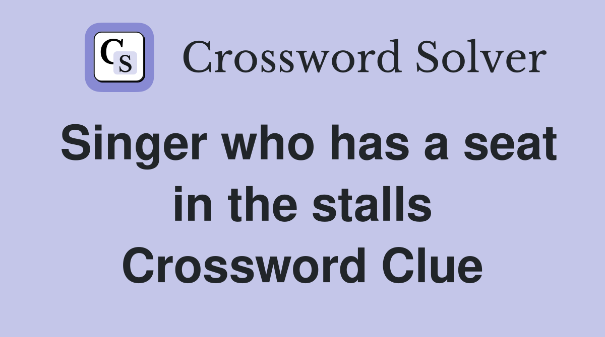 Singer who has a seat in the stalls Crossword Clue