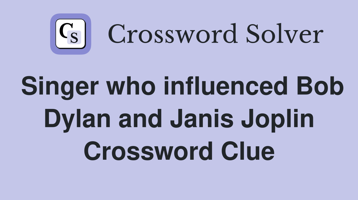 Singer who influenced Bob Dylan and Janis Joplin Crossword Clue