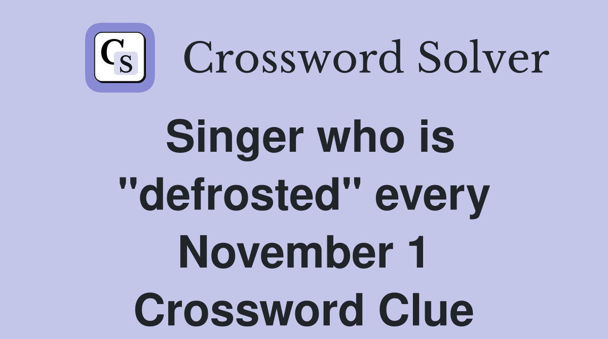 Singer who is "defrosted" every November 1 Crossword Clue