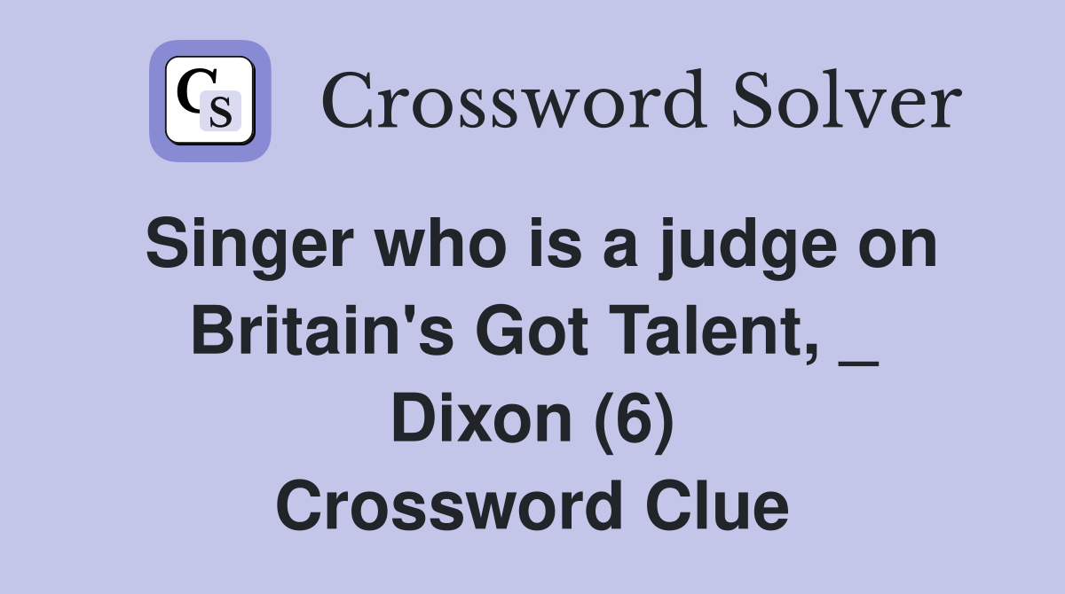 Singer who is a judge on Britain's Got Talent, _ Dixon (6) Crossword Clue