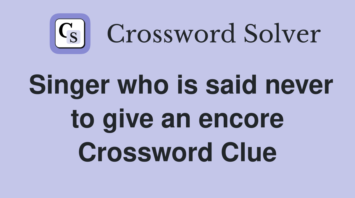 Singer who is said never to give an encore Crossword Clue