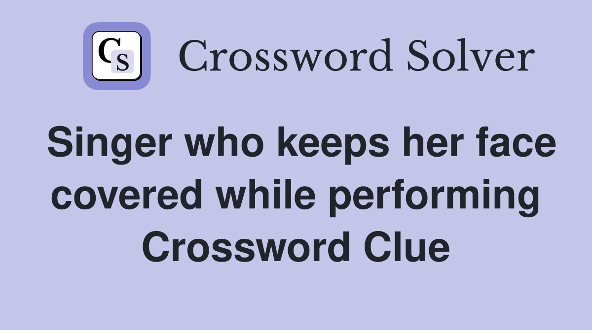 Singer who keeps her face covered while performing Crossword Clue