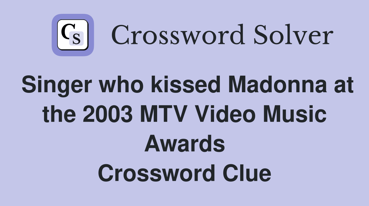Singer who kissed Madonna at the 2003 MTV Video Music Awards Crossword Clue