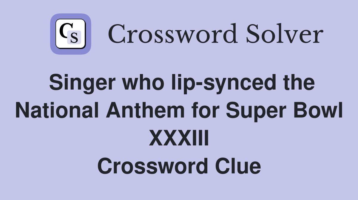 Singer who lip-synced the National Anthem for Super Bowl XXXIII Crossword Clue