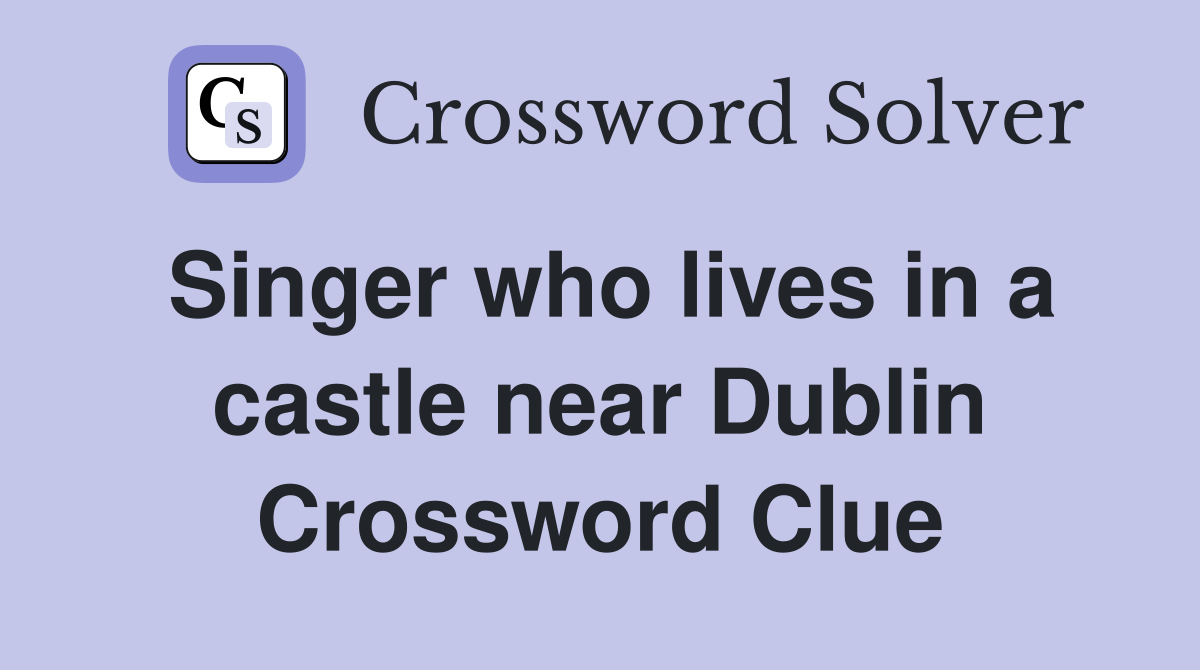 Singer who lives in a castle near Dublin Crossword Clue