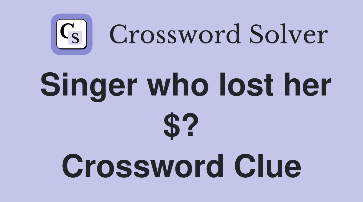 Singer who lost her $? Crossword Clue