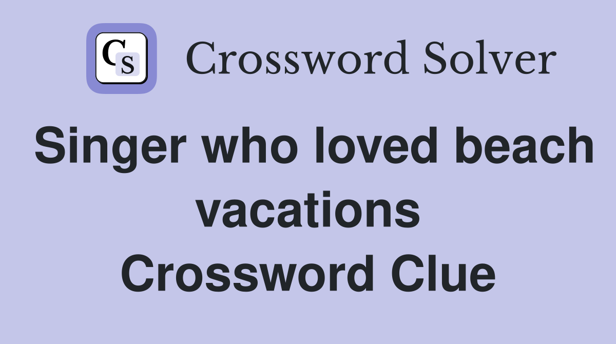 Singer who loved beach vacations Crossword Clue