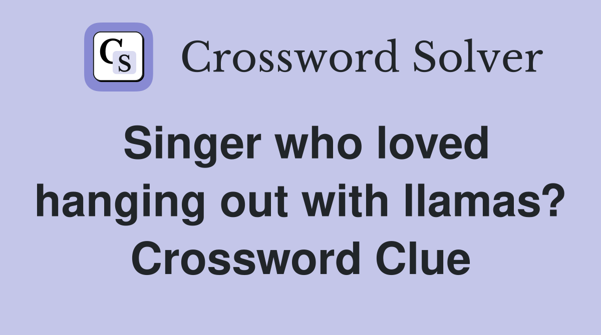 Singer who loved hanging out with llamas? Crossword Clue