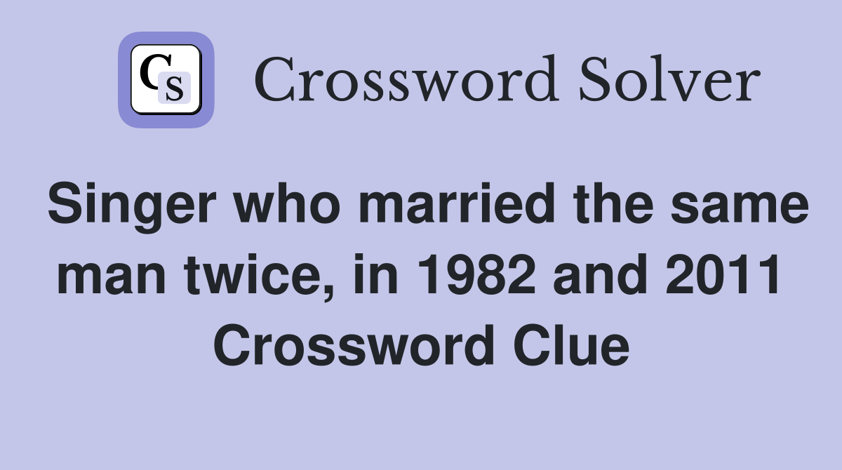 Singer who married the same man twice, in 1982 and 2011 Crossword Clue