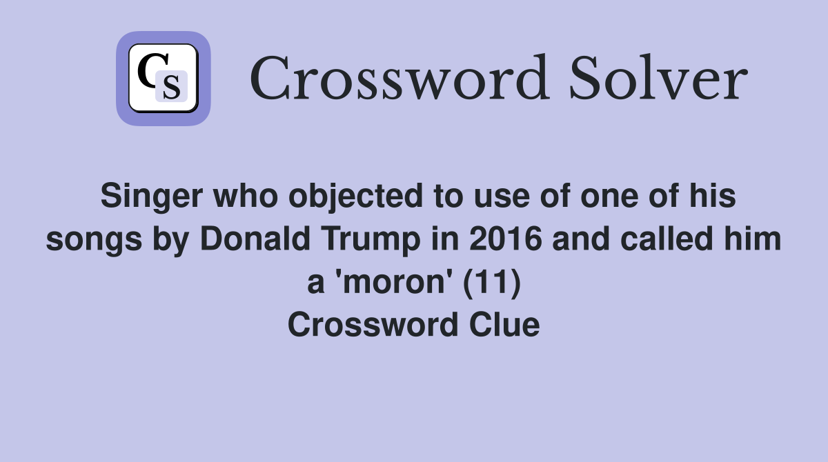 Singer who objected to use of one of his songs by Donald Trump in 2016 and called him a 'moron' (11) Crossword Clue
