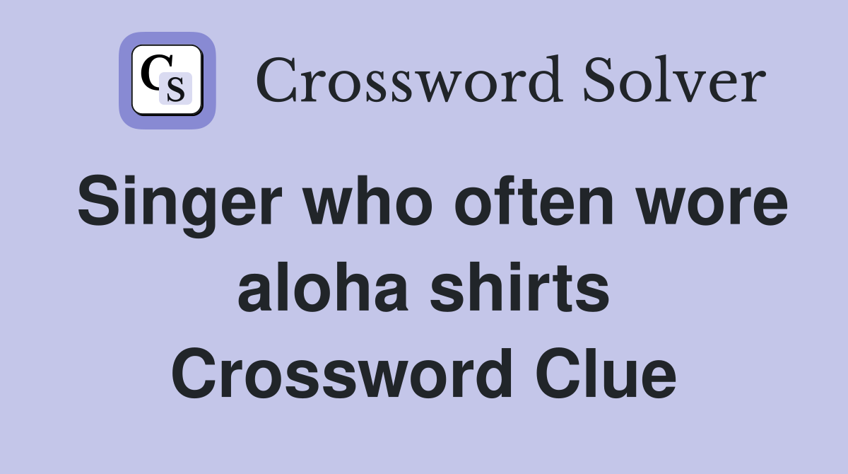 Singer who often wore aloha shirts Crossword Clue
