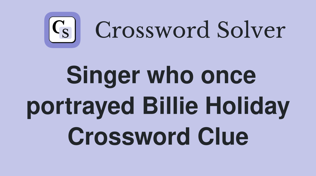 Singer who once portrayed Billie Holiday Crossword Clue