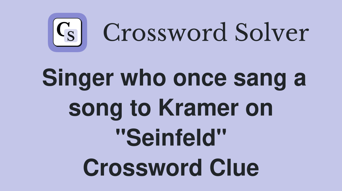 Singer who once sang a song to Kramer on "Seinfeld" Crossword Clue