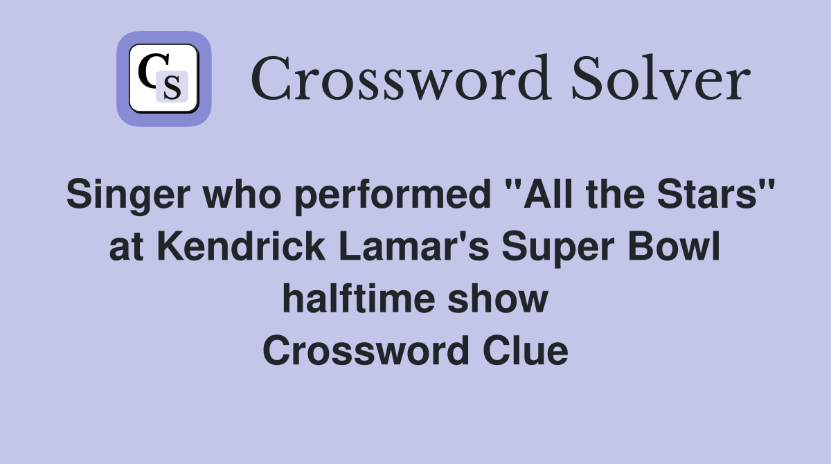 Singer who performed "All the Stars" at Kendrick Lamar's Super Bowl halftime show Crossword Clue