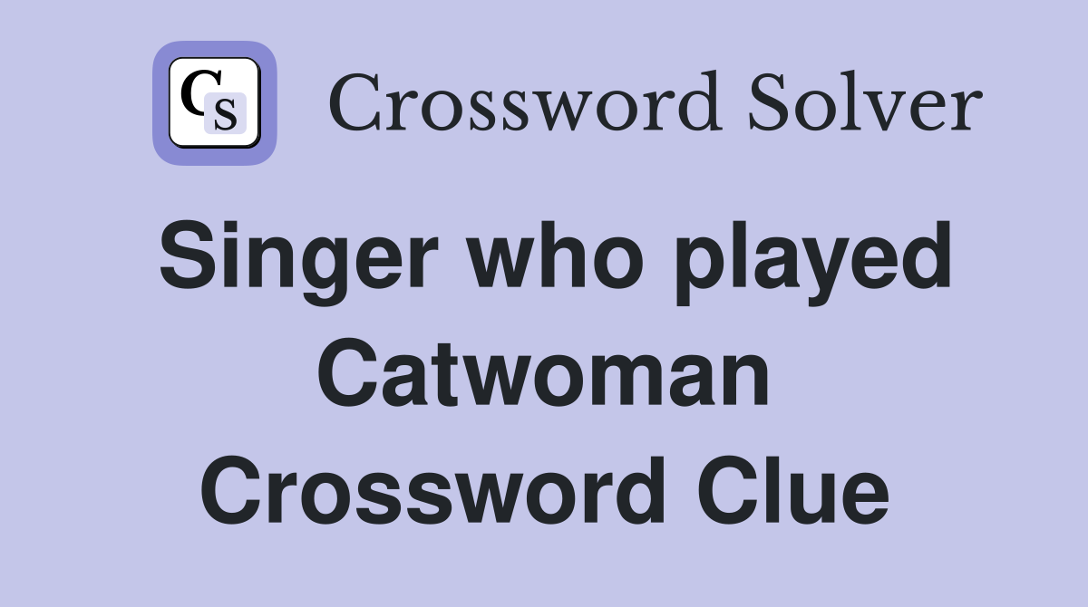 Singer who played Catwoman Crossword Clue