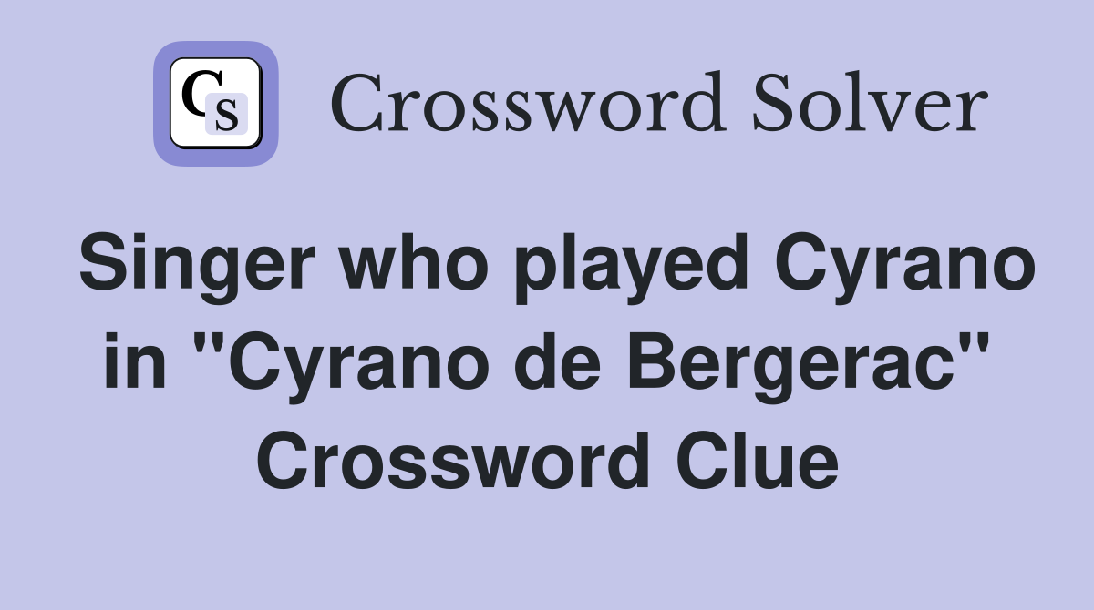 Singer who played Cyrano in "Cyrano de Bergerac" Crossword Clue