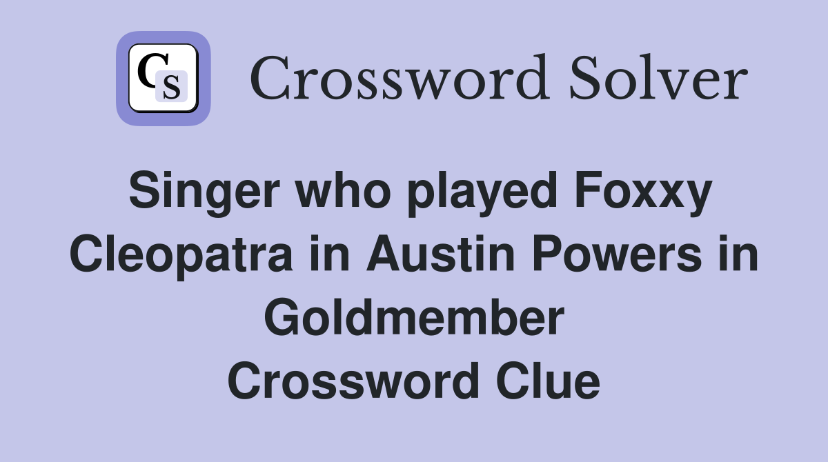 Singer who played Foxxy Cleopatra in Austin Powers in Goldmember Crossword Clue