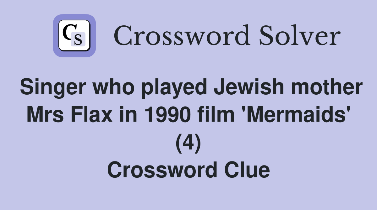 Singer who played Jewish mother Mrs Flax in 1990 film 'Mermaids' (4) Crossword Clue