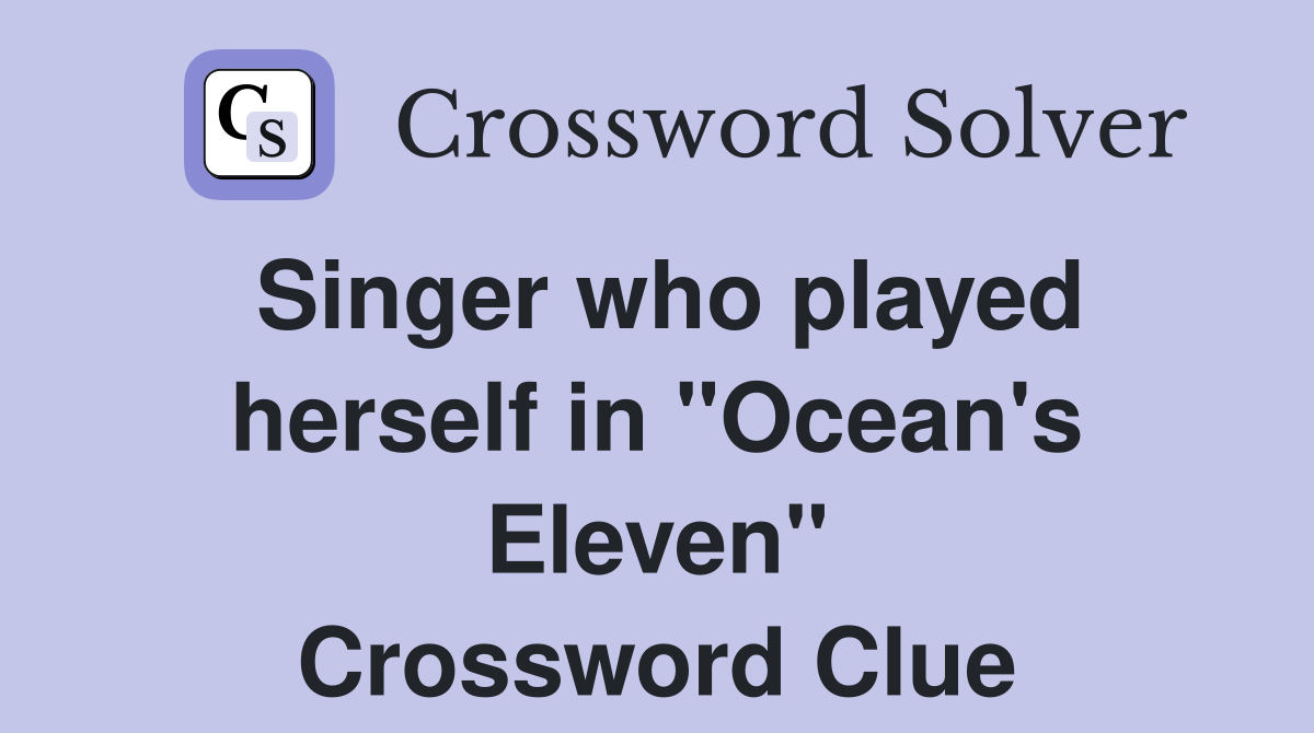 Singer who played herself in "Ocean's Eleven" Crossword Clue