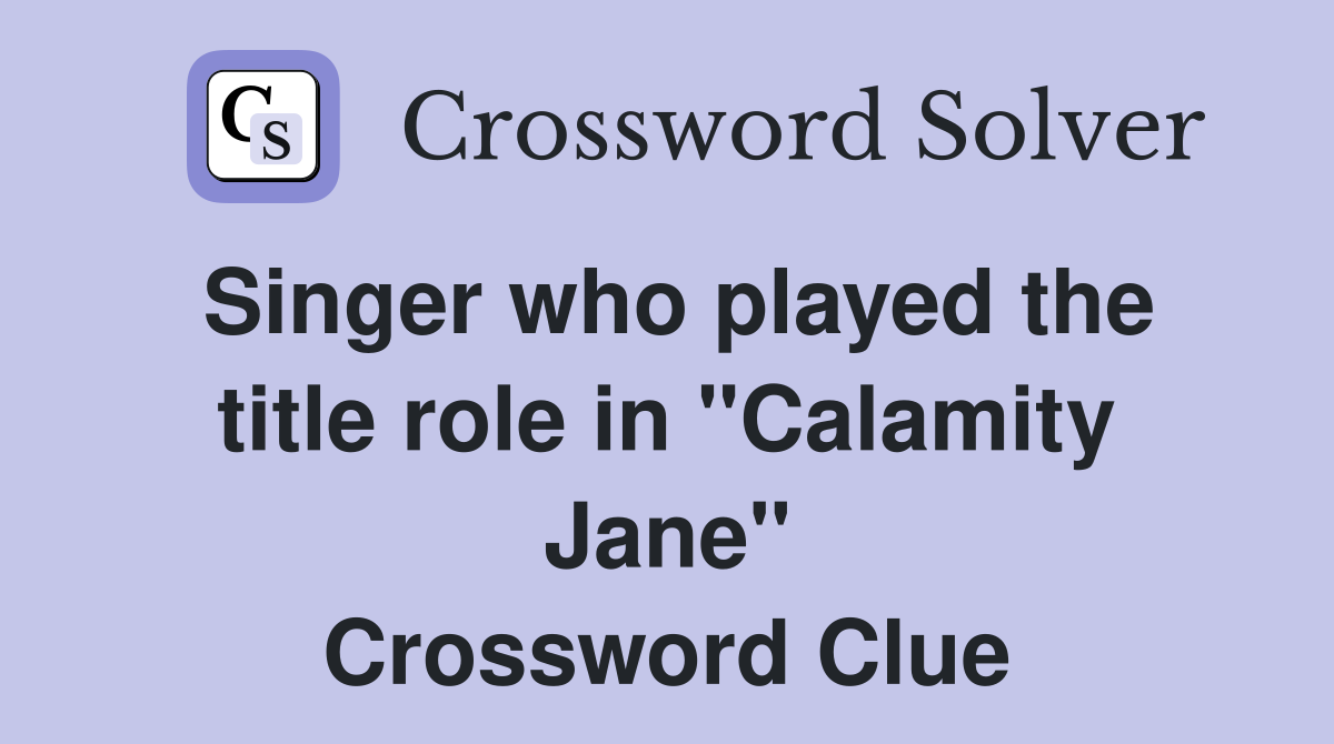 Singer who played the title role in "Calamity Jane" Crossword Clue
