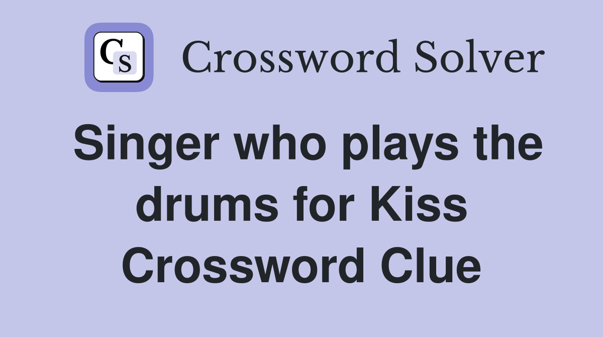 Singer who plays the drums for Kiss Crossword Clue