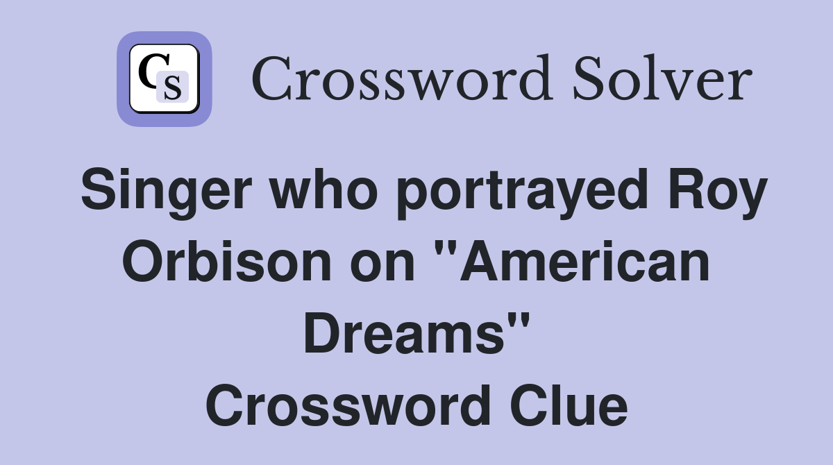 Singer who portrayed Roy Orbison on "American Dreams" Crossword Clue